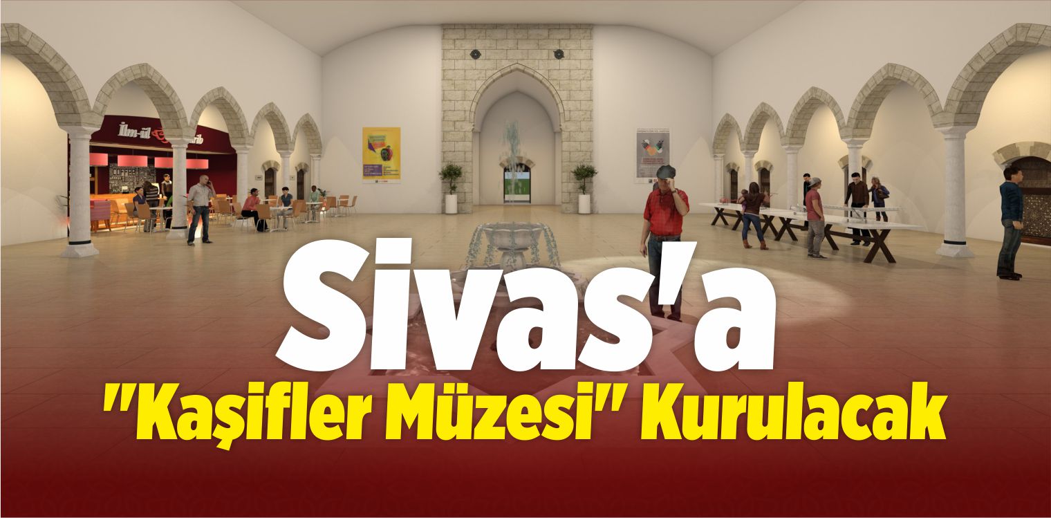 Sivas’a “Kaşifler Müzesi” Kurulacak