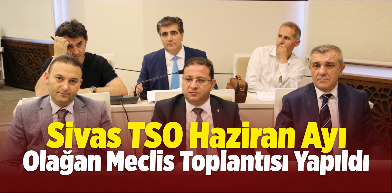 Sivas TSO Haziran Ayı Toplantısı Yapıldı