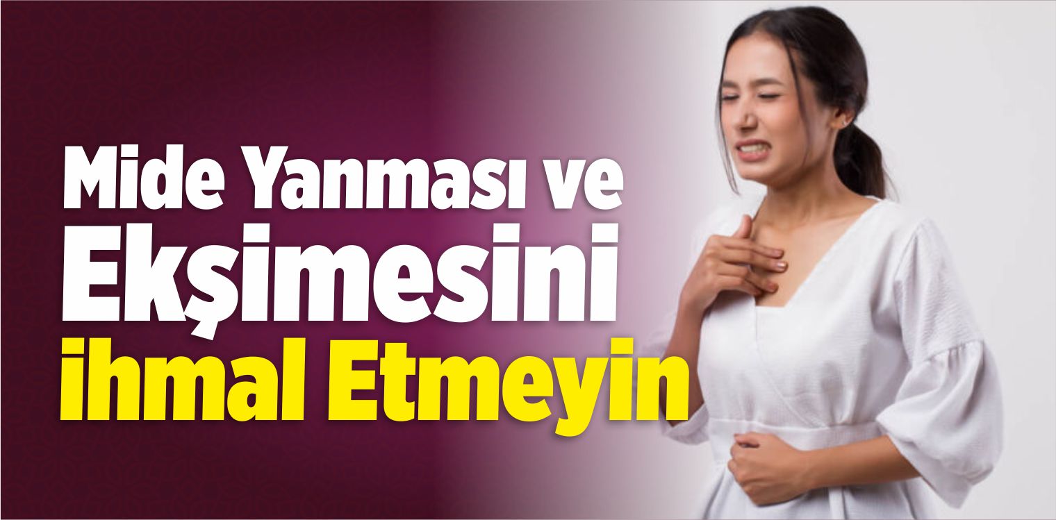 Mide Yanması Ve Ekşimesini İhmal Etmeyin