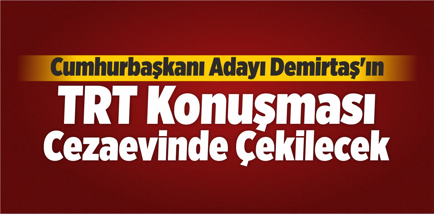 Demirtaş’ın TRT Konuşması Cezaevinde Çekilecek
