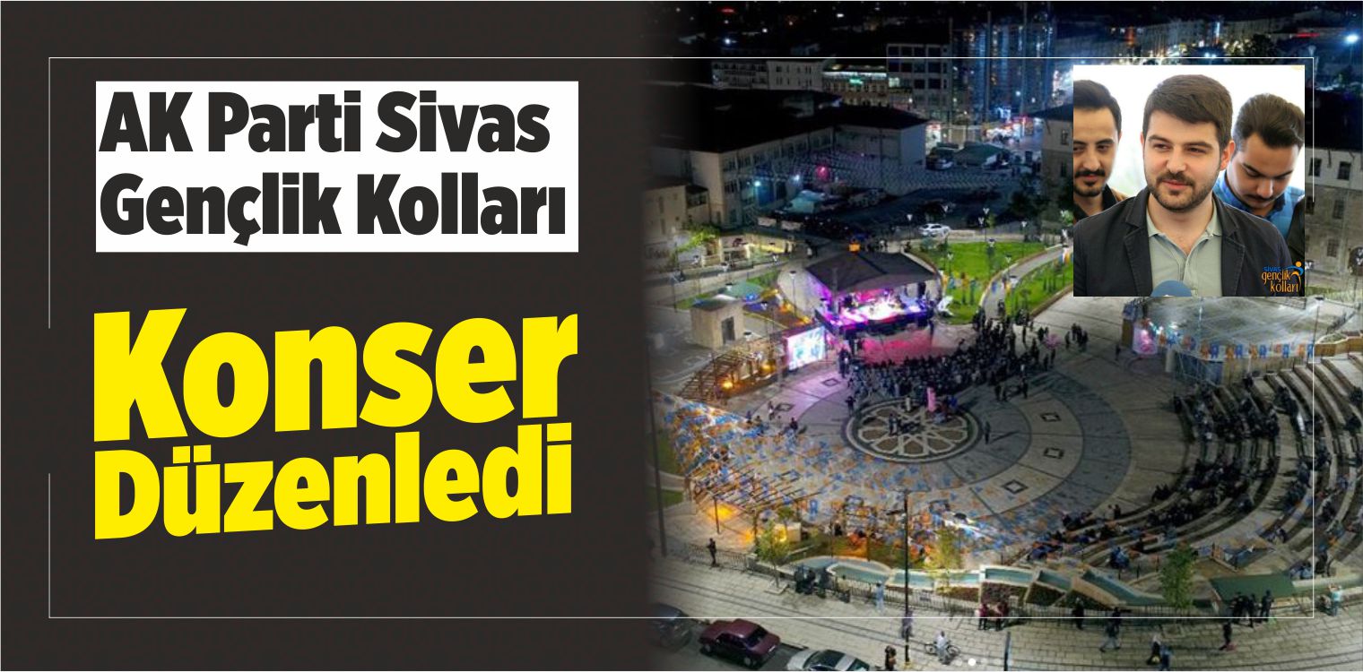 Sivas AK Gençlik Konser Düzenledi! Sivas’ta Unutulmaz Anlar!
