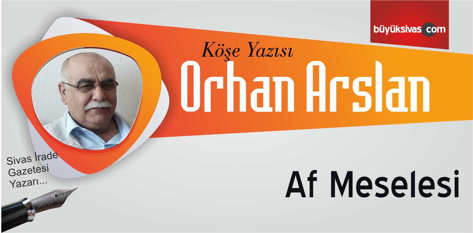 Orhan Arslan’ın “Af Meselesi” İsimli Köşe Yazısı