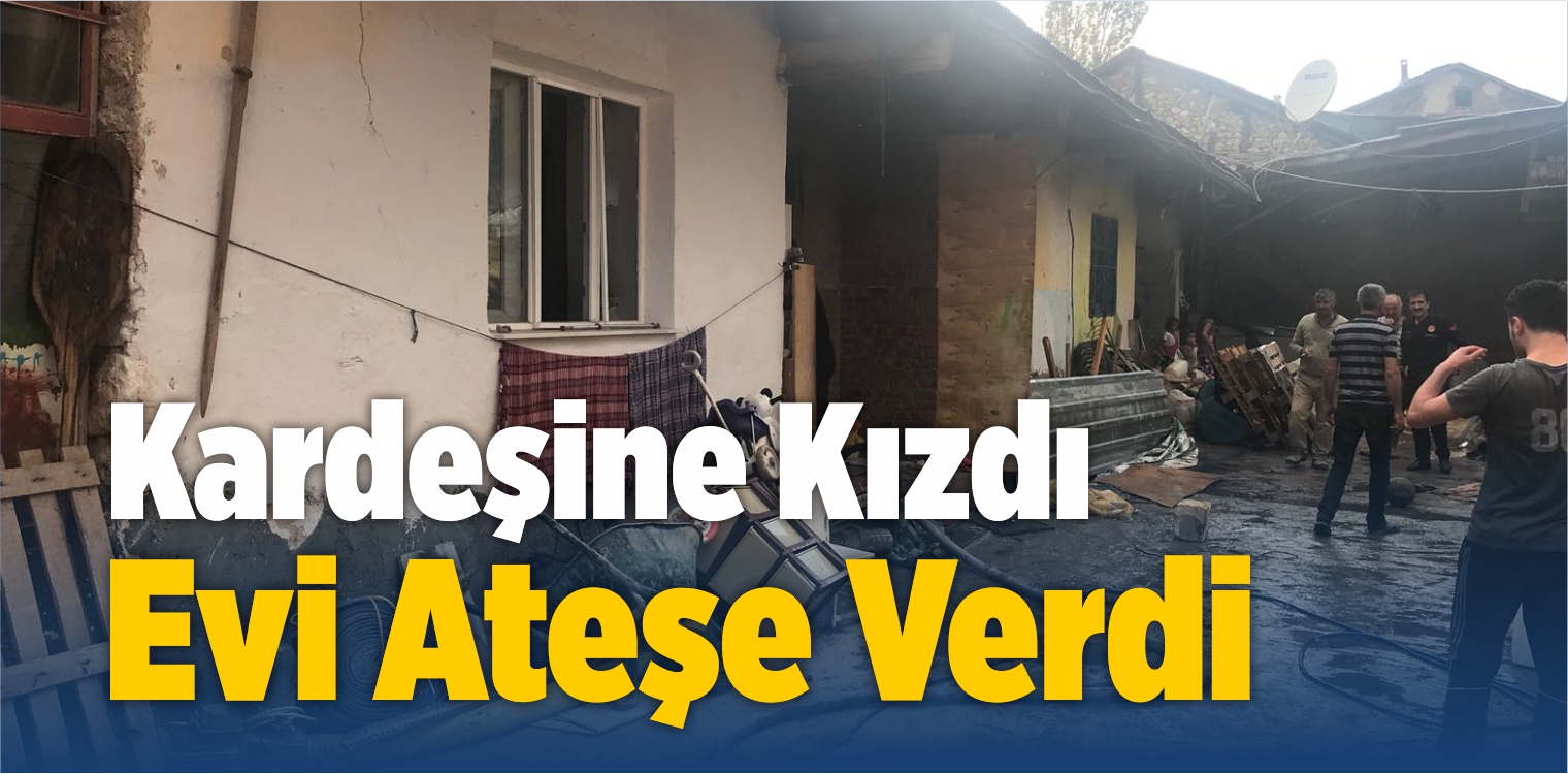 Kardeşine Kızdı Evi Ateşe Verdi