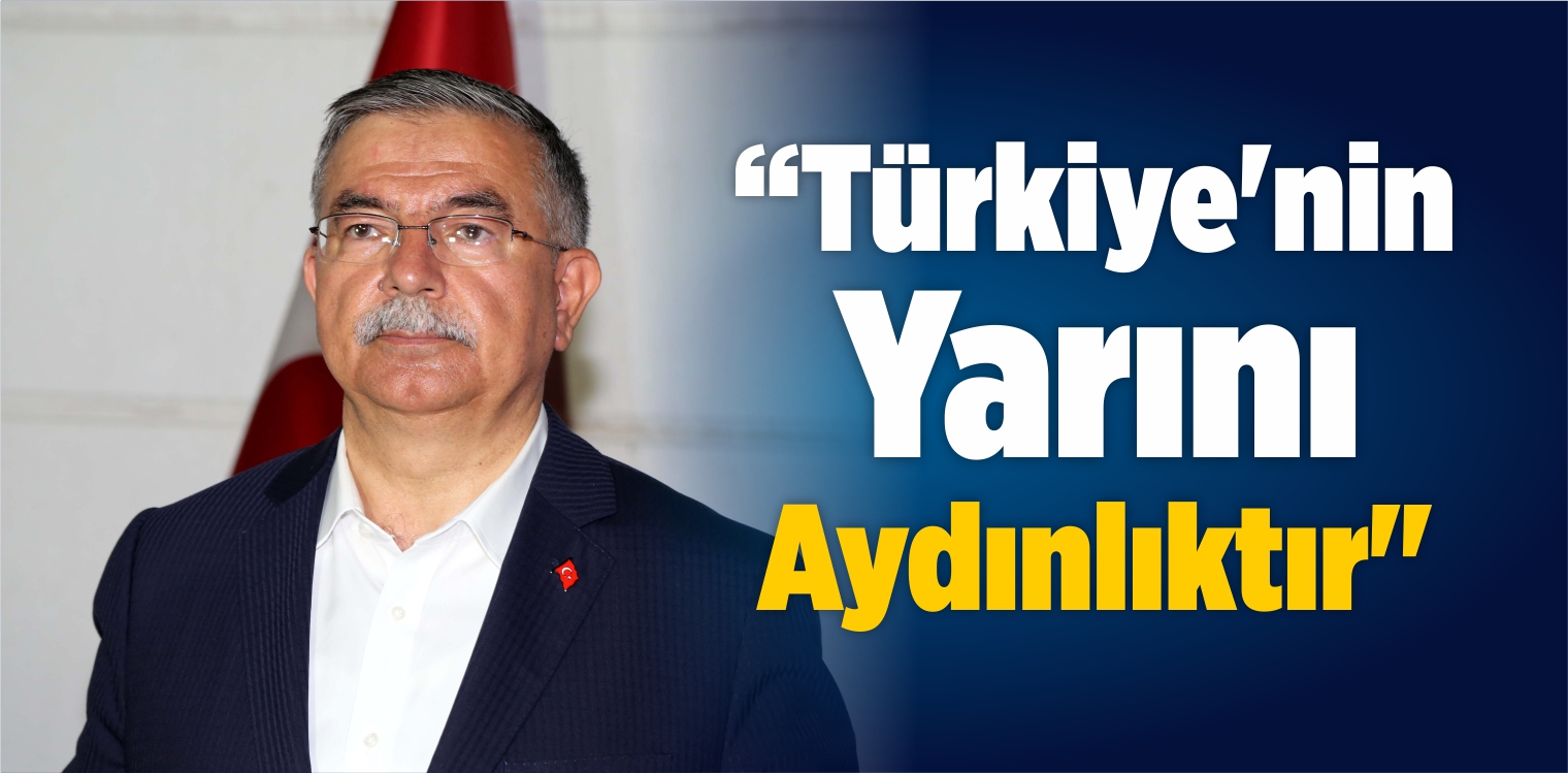 Bakan İsmet Yılmaz: “Türkiye’nin Yarını Aydınlıktır”