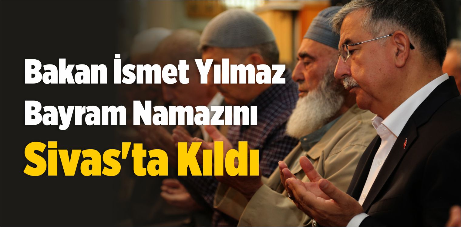 Bakan İsmet Yılmaz Bayram Namazını Sivas’ta Kıldı