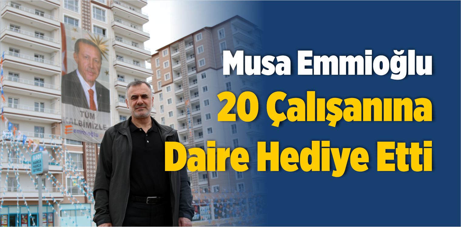 Musa Emmioğlu 20 Çalışanına Daire Hediye Etti