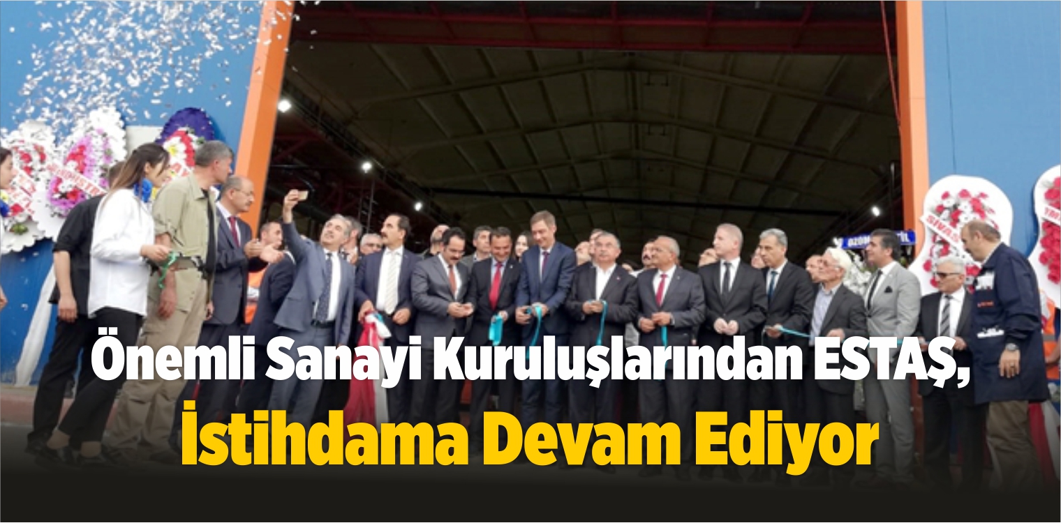 Önemli Sanayi Kuruluşlarından ESTAŞ, İstihdama Devam Ediyor