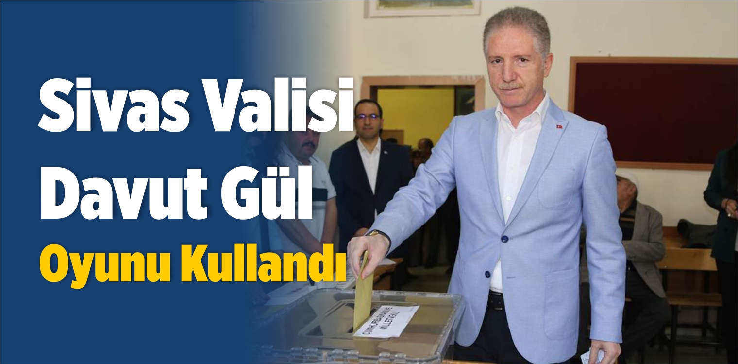 Sivas Valisi Davut Gül Oyunu Kullandı