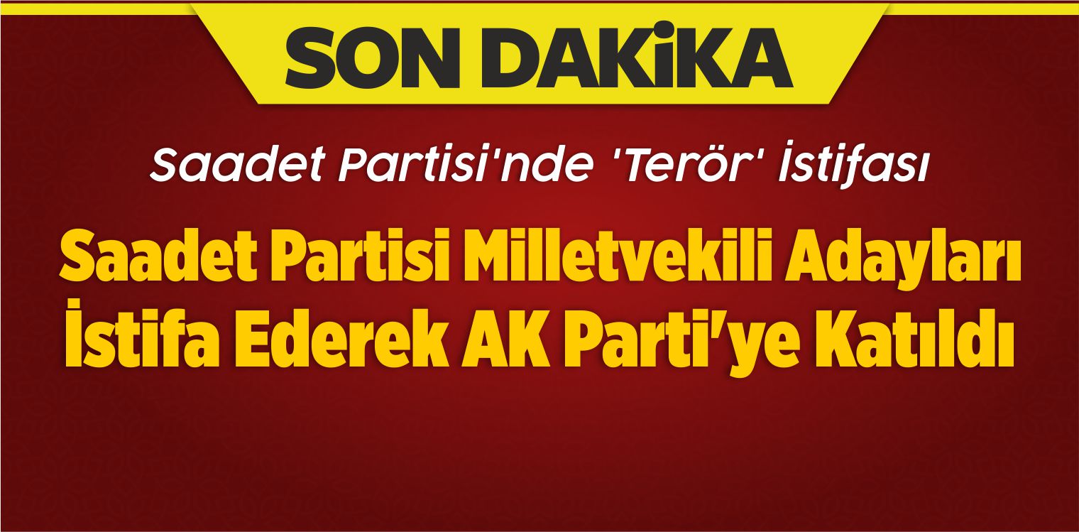 Saadet Partisi Milletvekili Adayları İstifa Ederek AK Parti’ye Katıldı