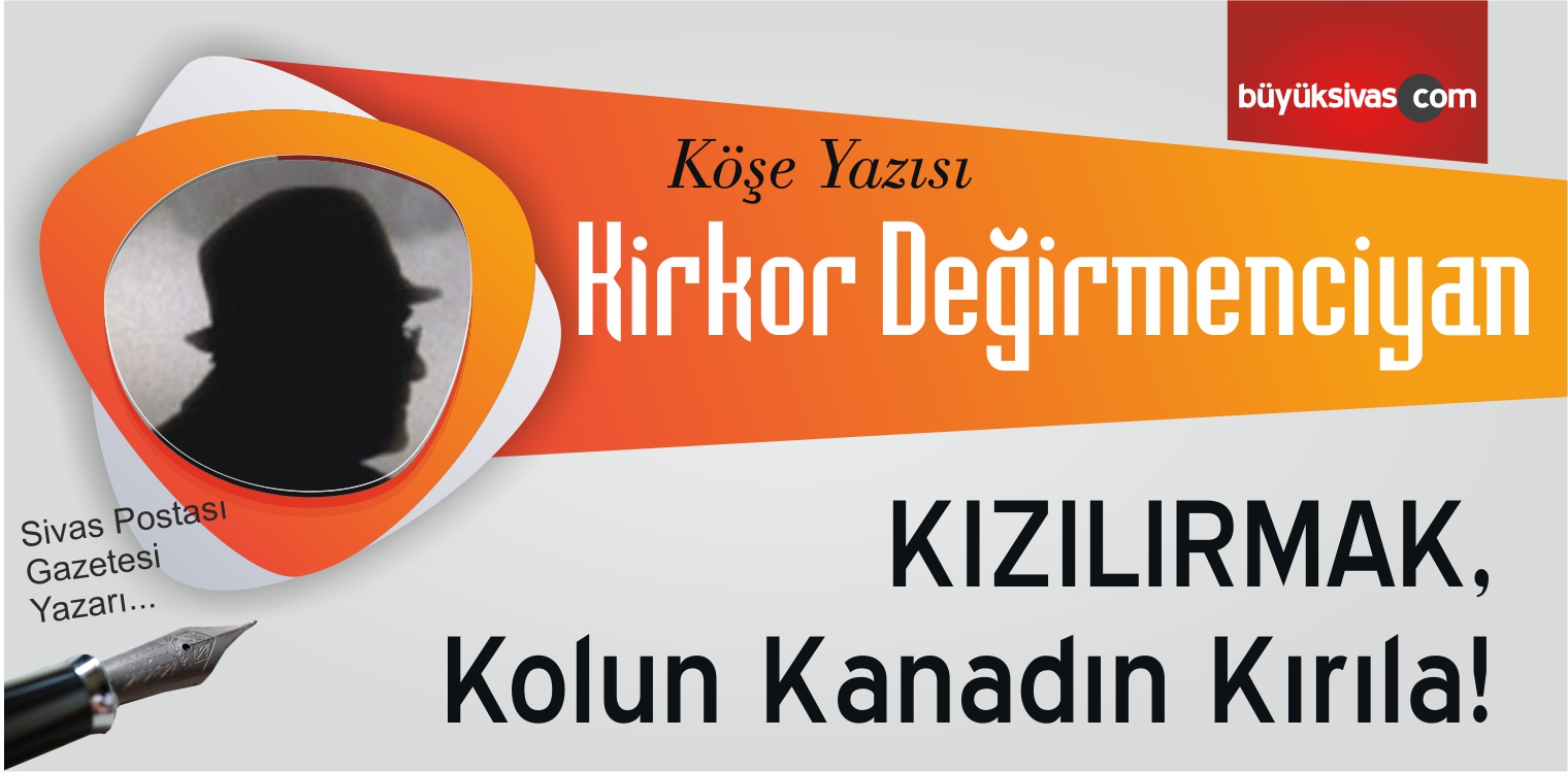 “KIZILIRMAK, Kolun Kanadın Kırıla!”