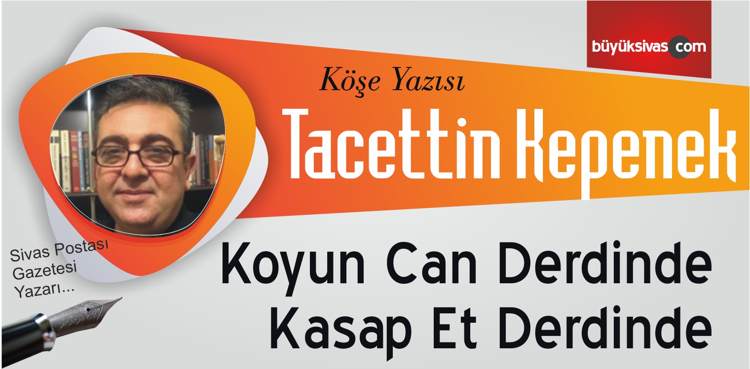 “Koyun Can Derdinde Kasap Et Derdinde”