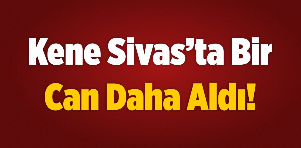 Sivas’ta KKKA Hastalığı Şüphesiyle Bir Ölüm Daha