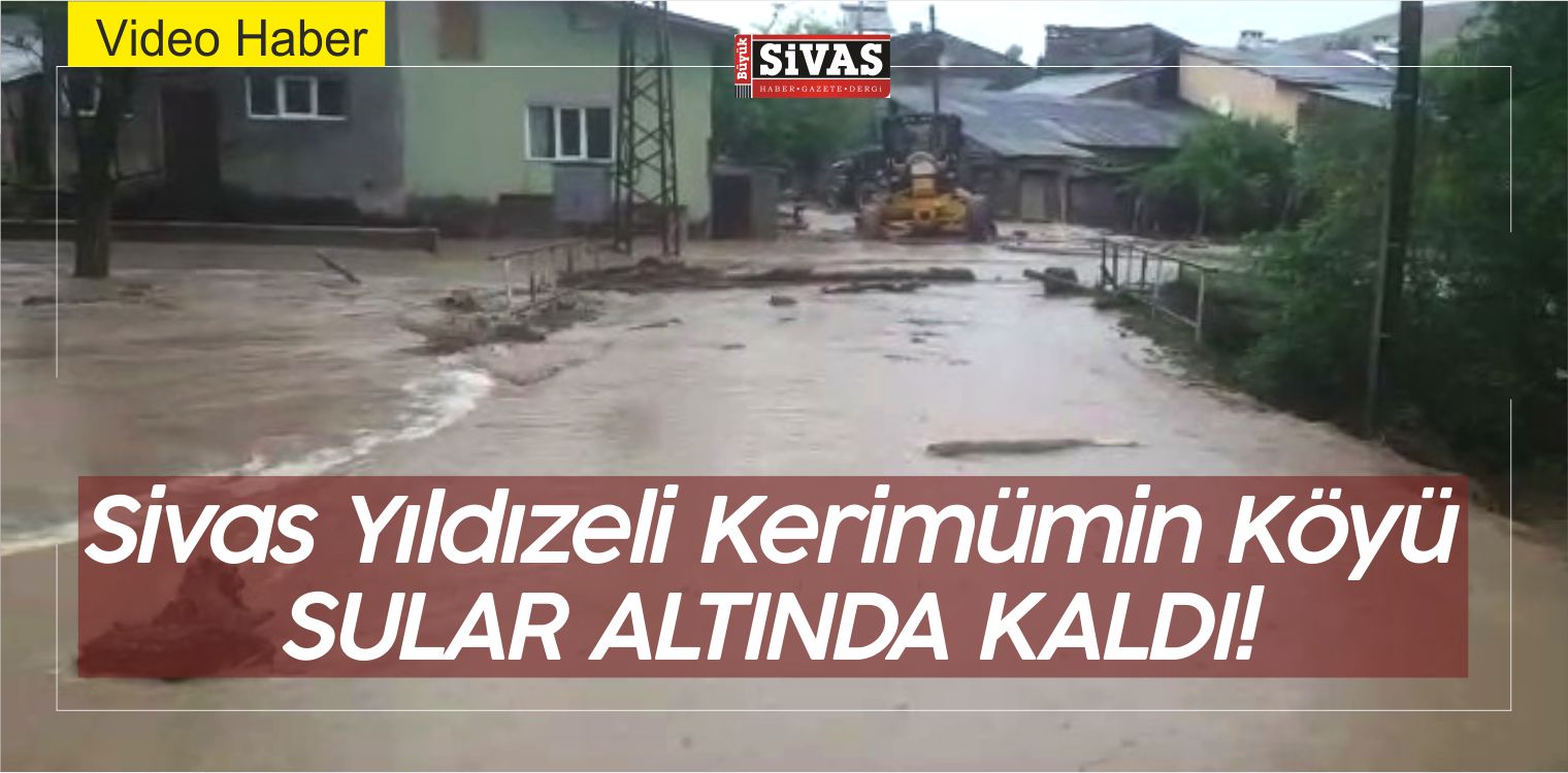Sivas Yıldızeli Kerimümin Köyü Sular Altında Kaldı