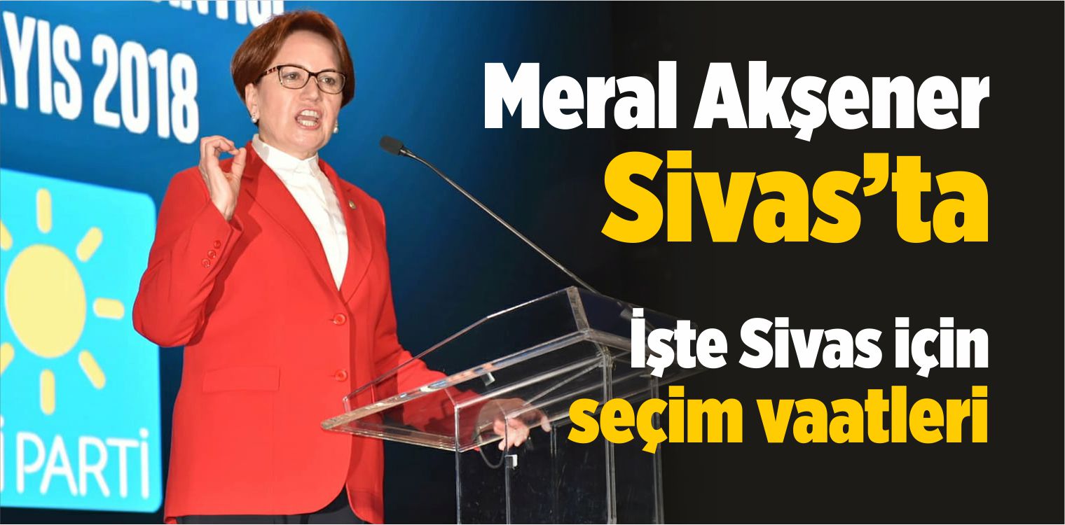 Meral Akşener Bugün Sivas'ta