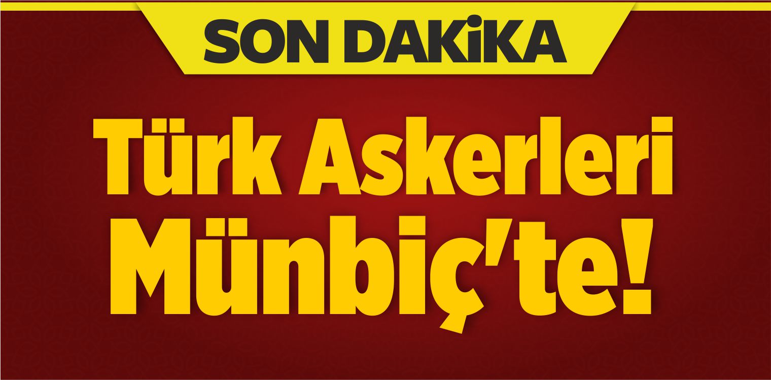 Son Dakika: Anlaşma Sonuç Verdi! Türk Askerleri Münbiç’te…