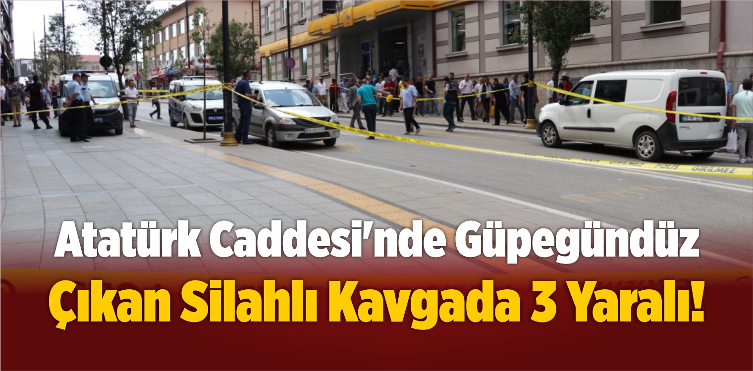 Atatürk Caddesi’nde Güpegündüz Çıkan Silahlı Kavgada 3 Yaralı!