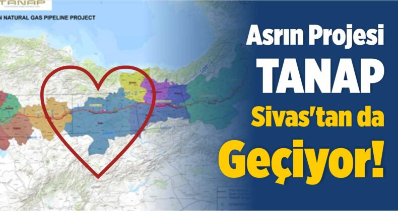 Asrın Projesi TANAP, Sivas’tan da Geçiyor!