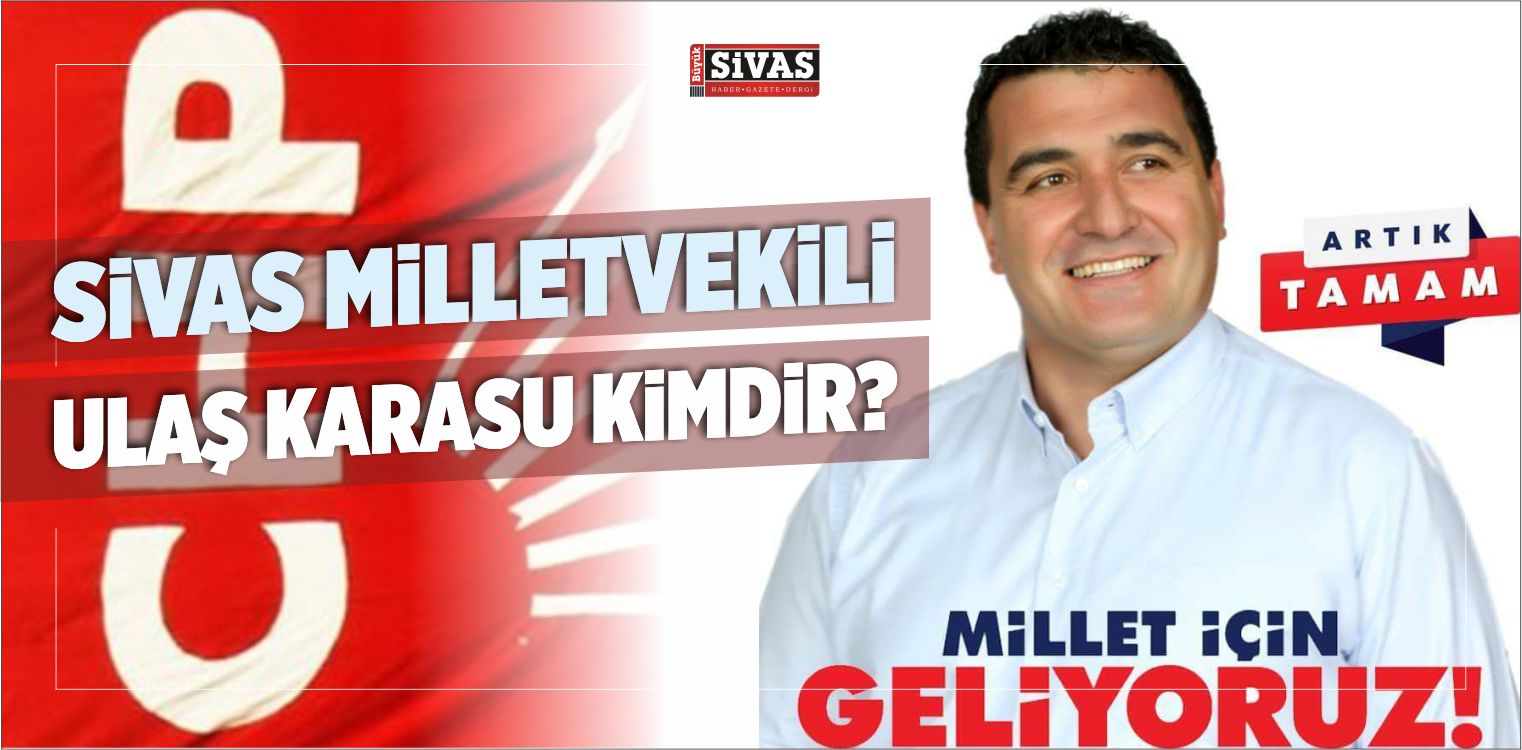 CHP Sivas Milletvekili Ulaş Karasu Kimdir? Cumhuriyet Halk Partisi