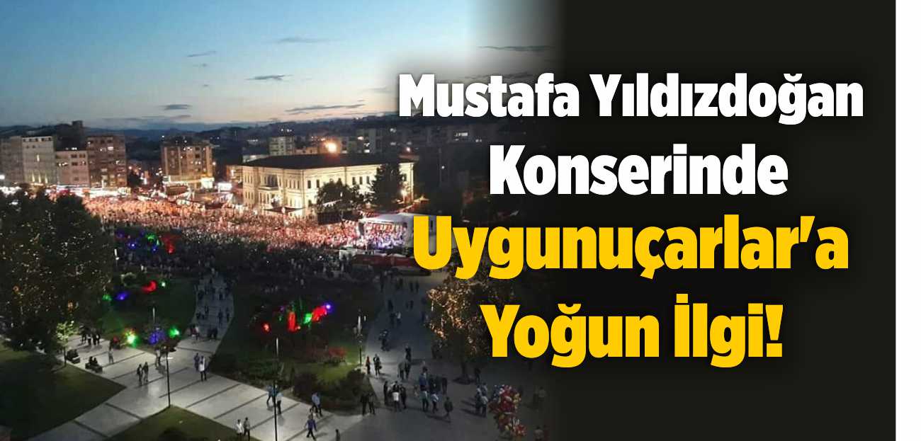 Mustafa Yıldızdoğan Konserinde Uygunuçarlar’a Yoğun İlgi!
