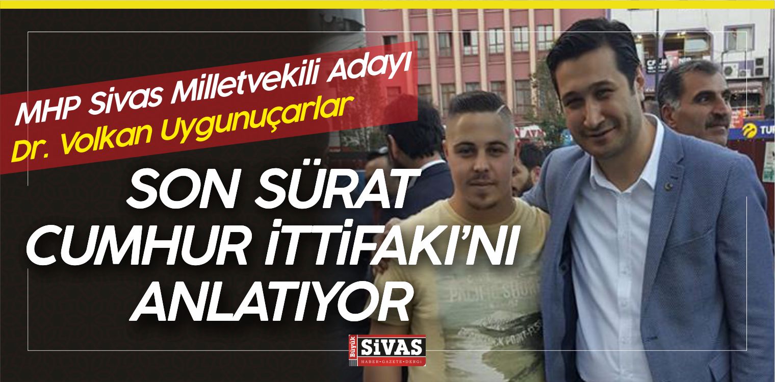 MHP Sivas Milletvekili Adayı Dr. Volkan Uygunuçarlar Son Sürat
