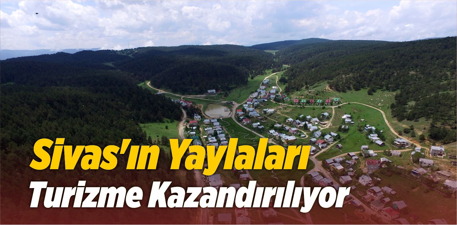 Sivas’ta, Yaylaların Turizme Kazandırılması İçin Çalışmalar Yürütülüyor