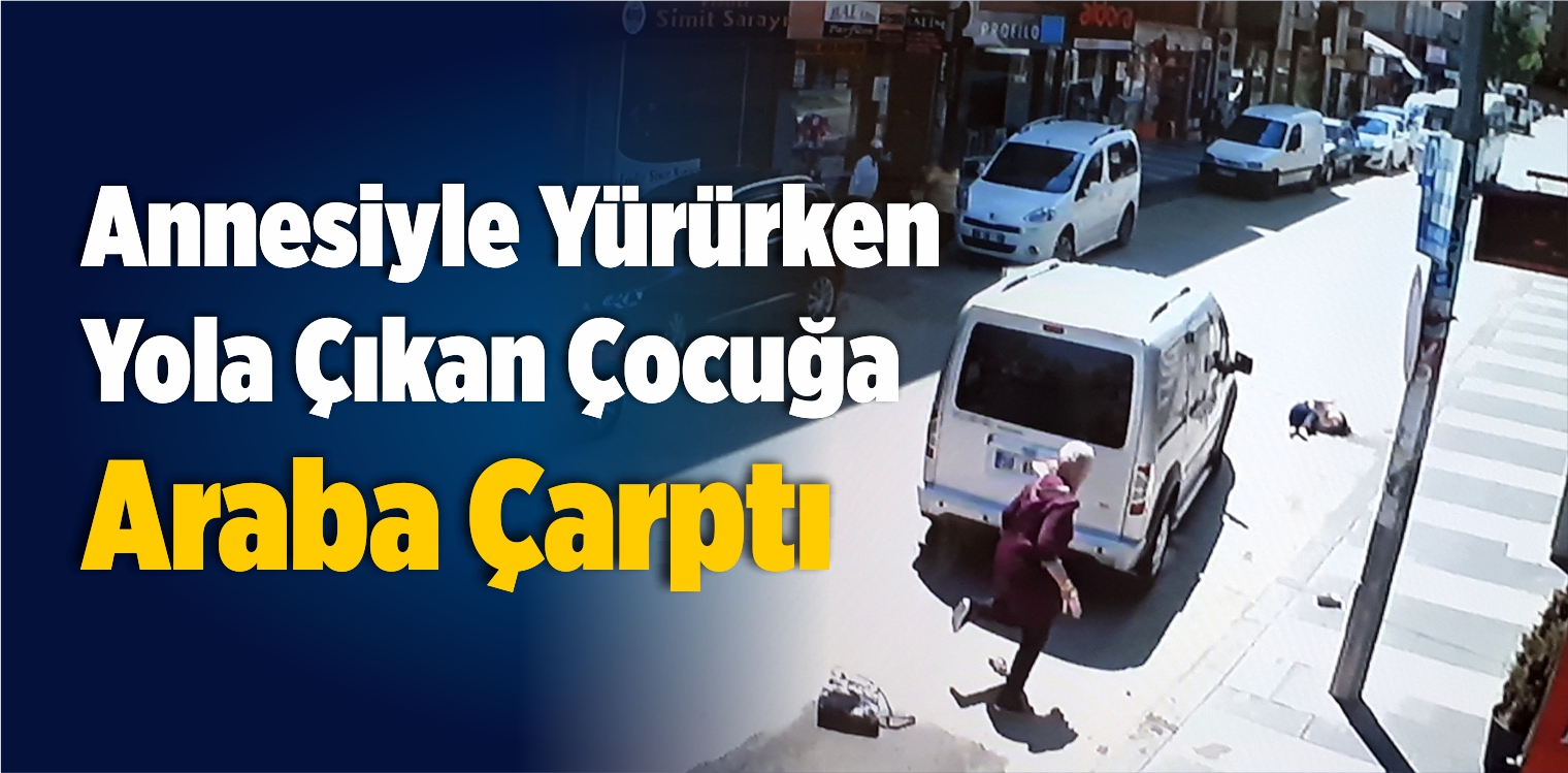 Annesiyle Yürürken Yola Çıkan Çocuğa Araba Çarptı