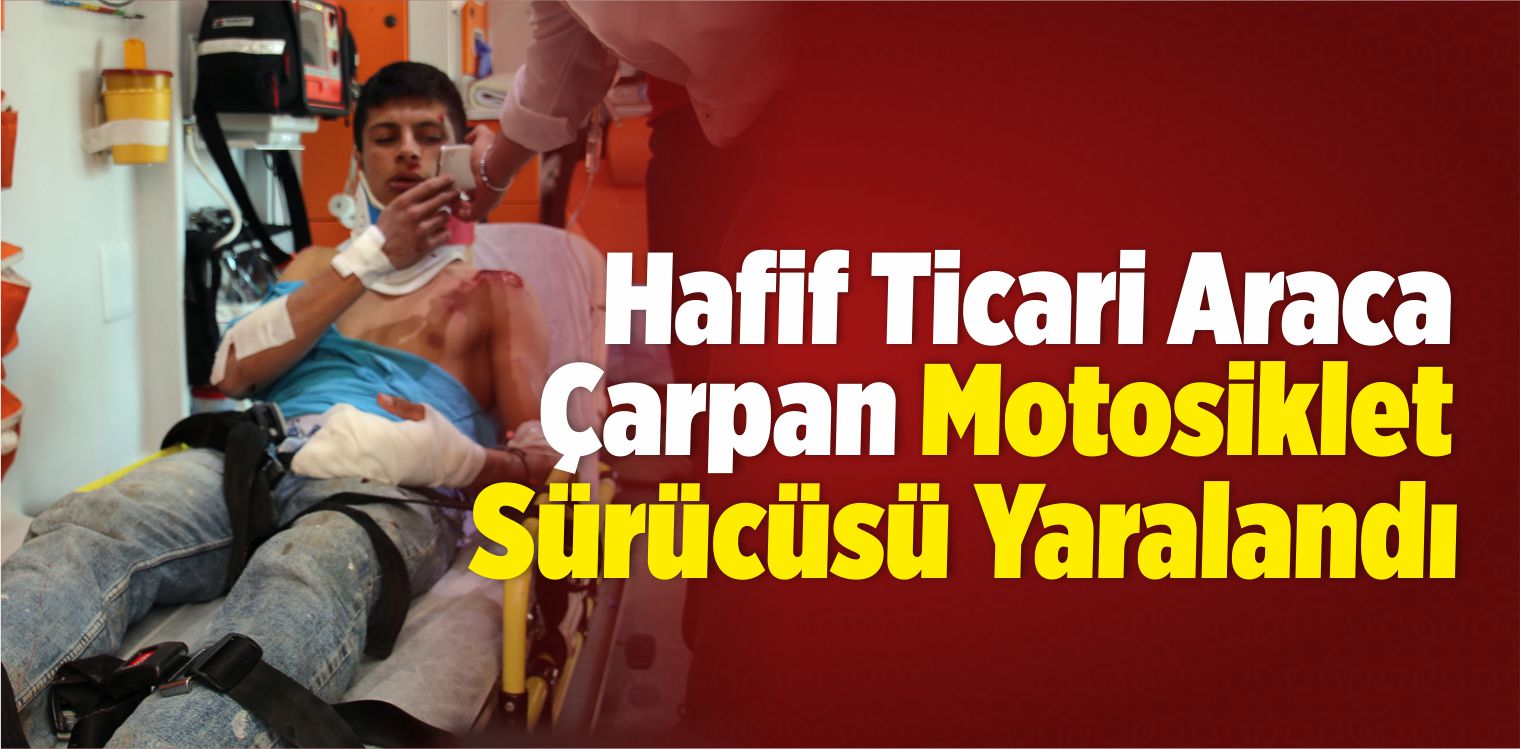 Hafif Ticari Araca Çarpan Motosiklet Sürücüsü Yaralandı