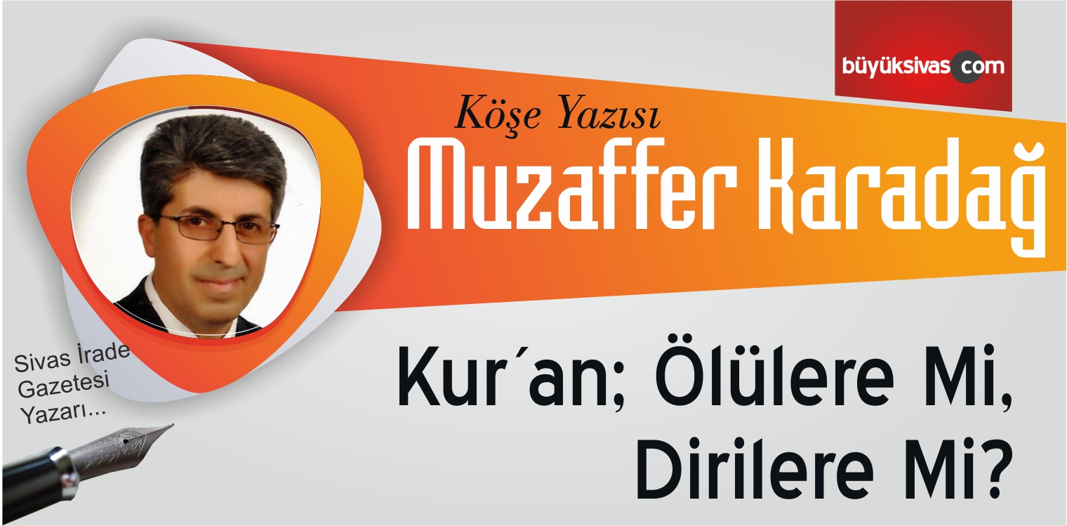 Muzaffer Karadağ “Kur´an; Ölülere Mi, Dirilere Mi?”