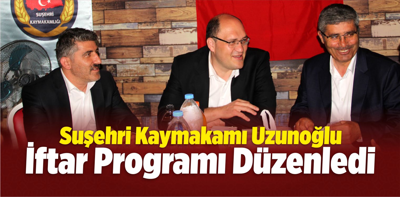 Suşehri Kaymakamı Uzunoğlu İftar Verdi