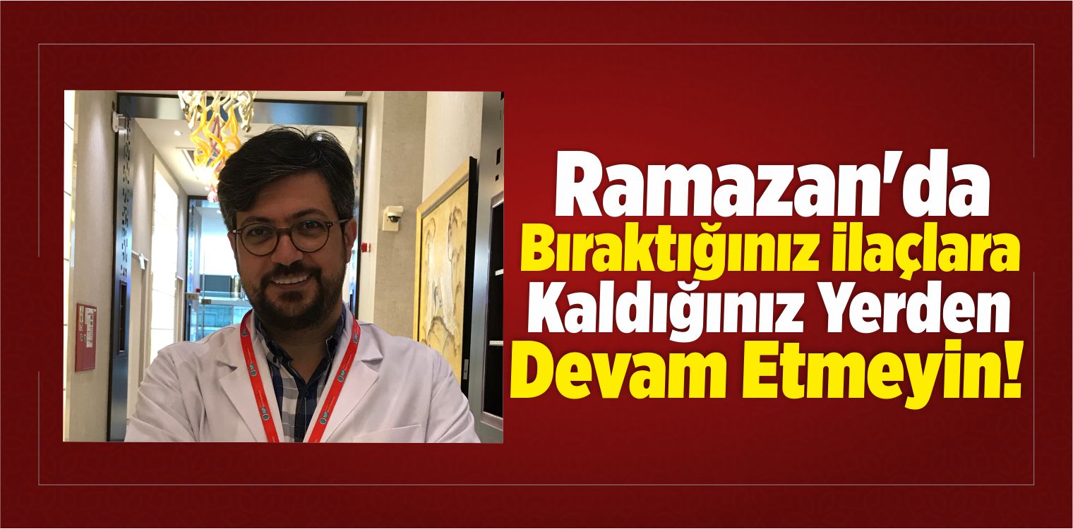 Ramazan’da Bıraktığınız İlaçlara, Kaldığınız Yerden Devam Etmeyin!