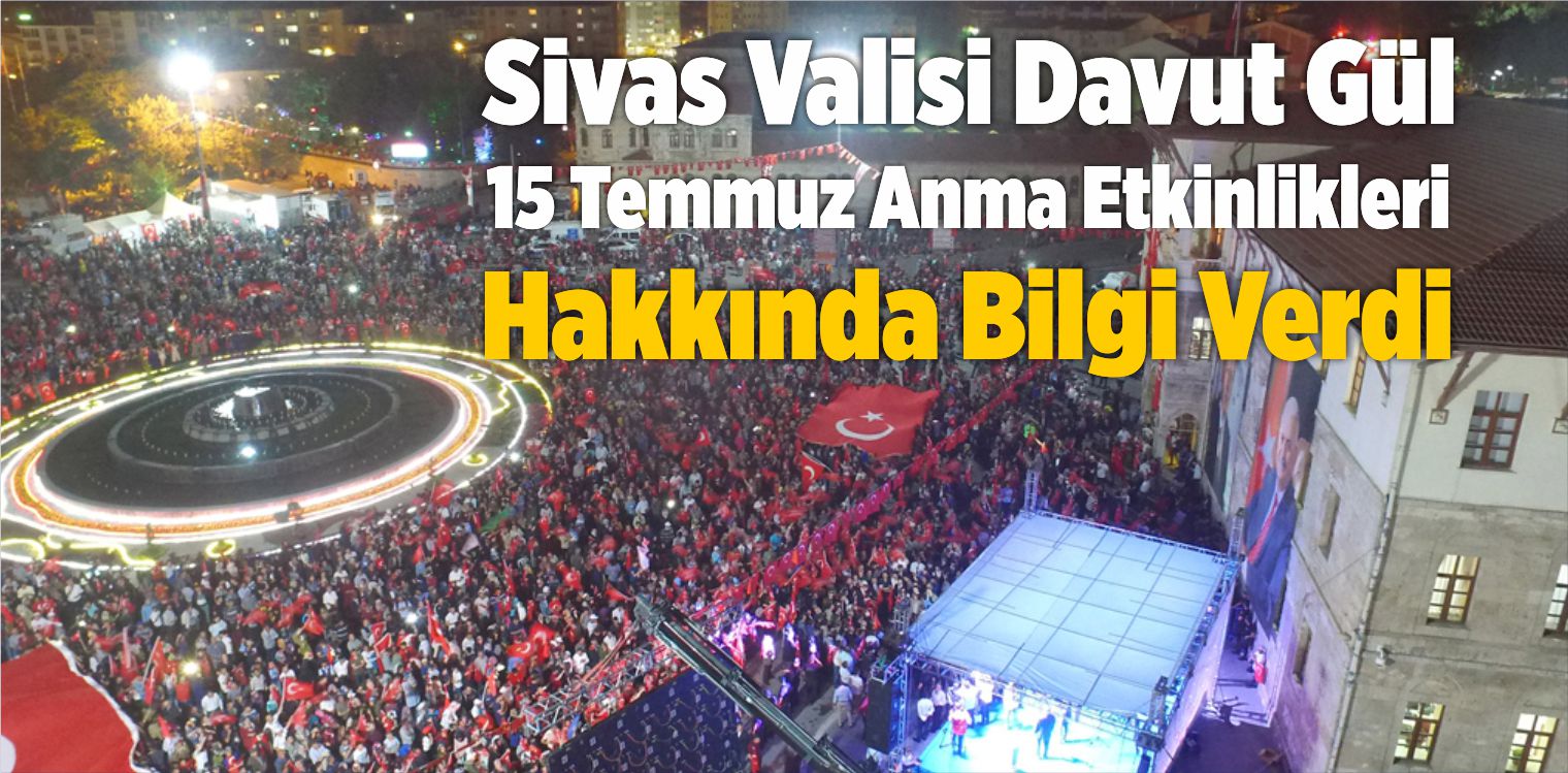 Davut Gül, 15 Temmuz Anma Etkinlikleri Hakkında Bilgi Verdi