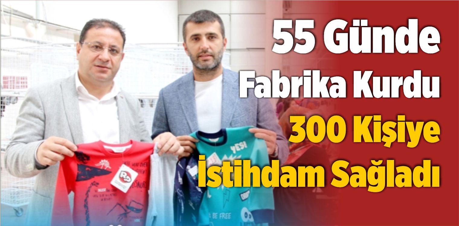 55 Günde Tekstil Fabrikası Kurarak 300 Kişiye İstihdam Sağladı