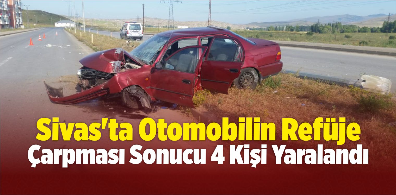 Sivas’ta Otomobil Refüje Çarptı: 4 Yaralı
