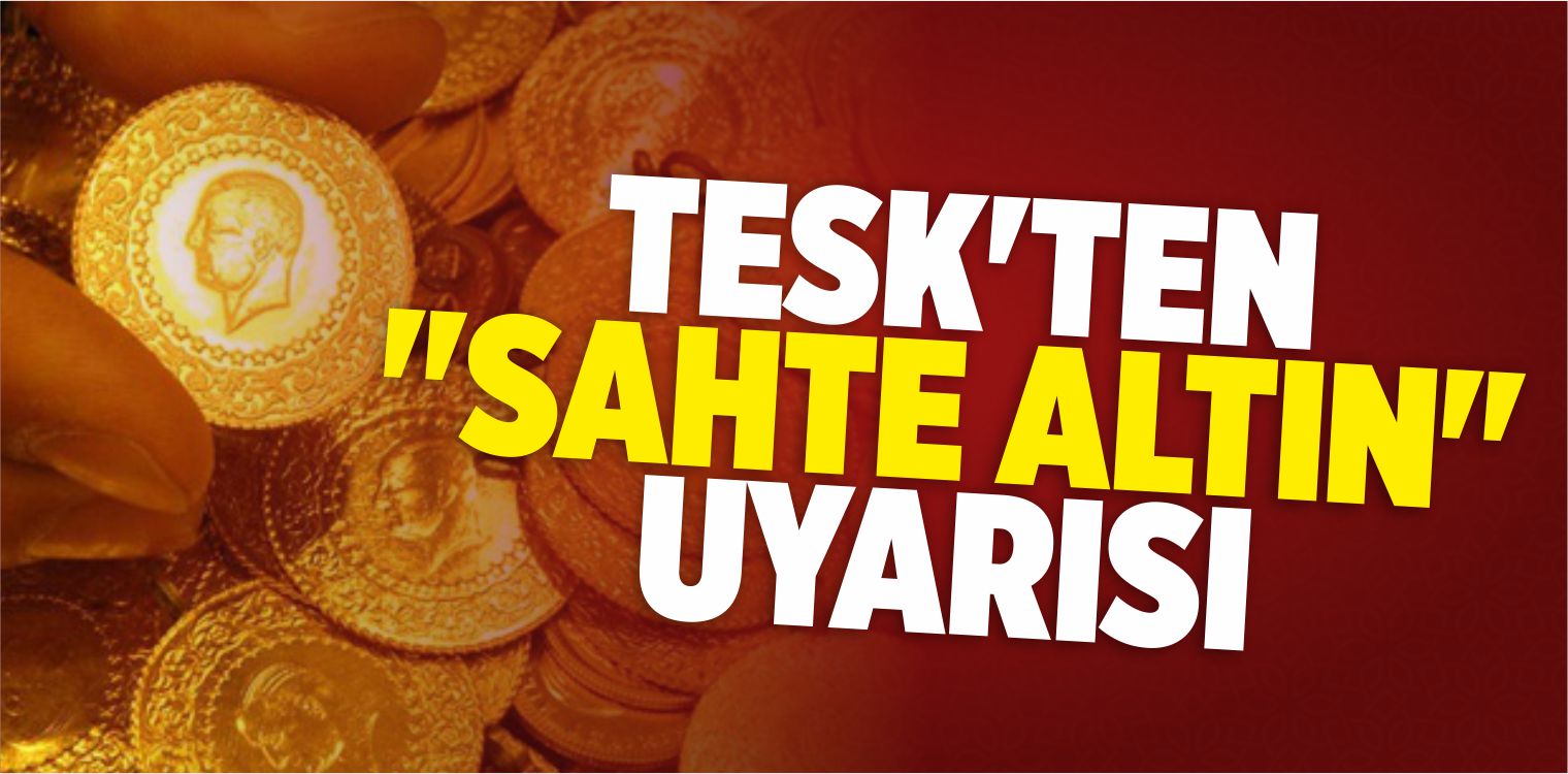 TESK’ten “Sahte Altın” Uyarısı