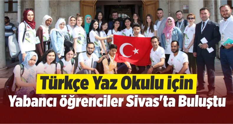 Yabancı Öğrenciler Türkçe Yaz Okulu İçin Sivas’ta Buluştu