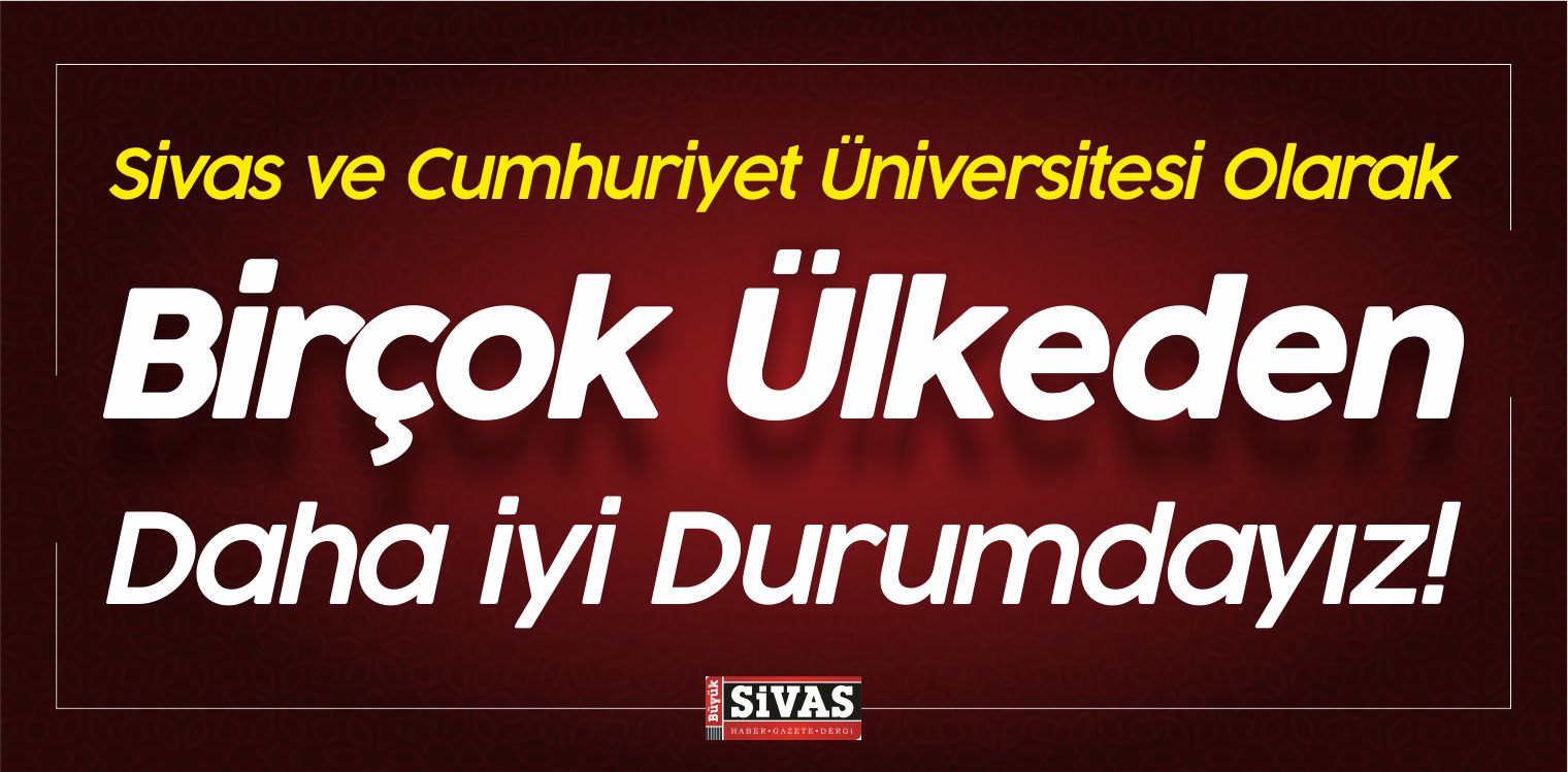 Sivas Olarak Birçok Ülkeden Daha iyi Durumdayız