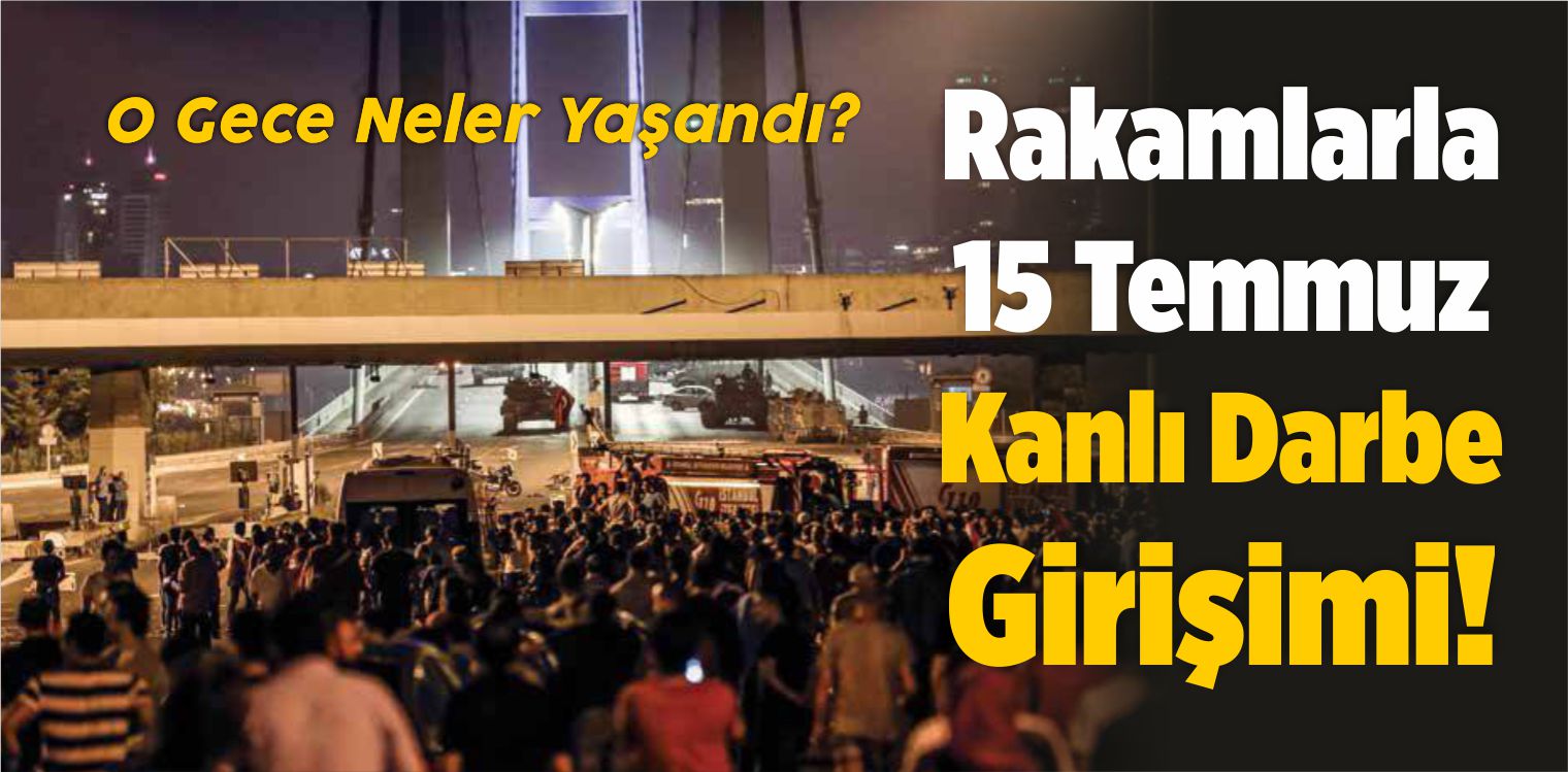 Rakamlarla 15 Temmuz Kanlı Darbe Girişimi