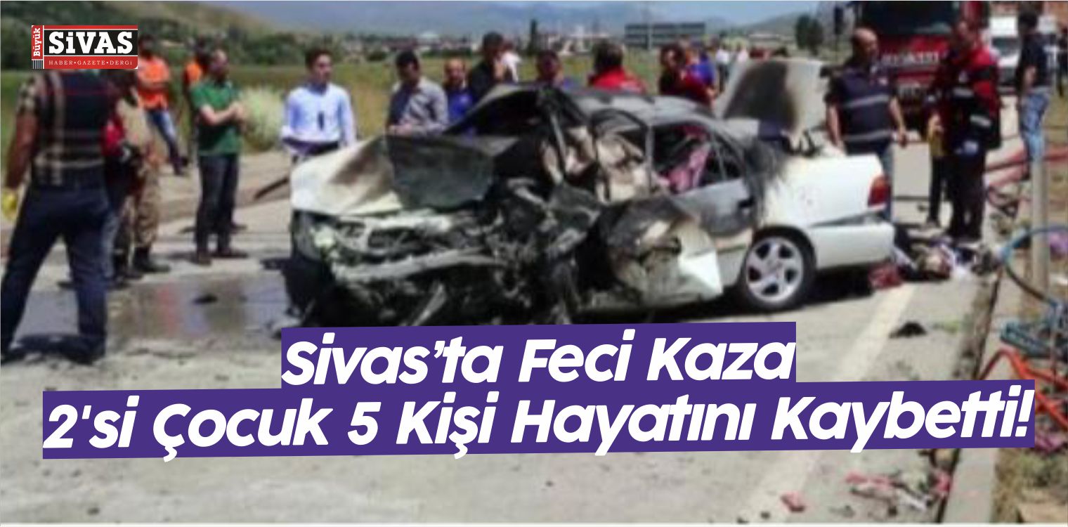 Sivas’ta Feci Kaza! 2’si Çocuk 5 Kişi Hayatını Kaybetti