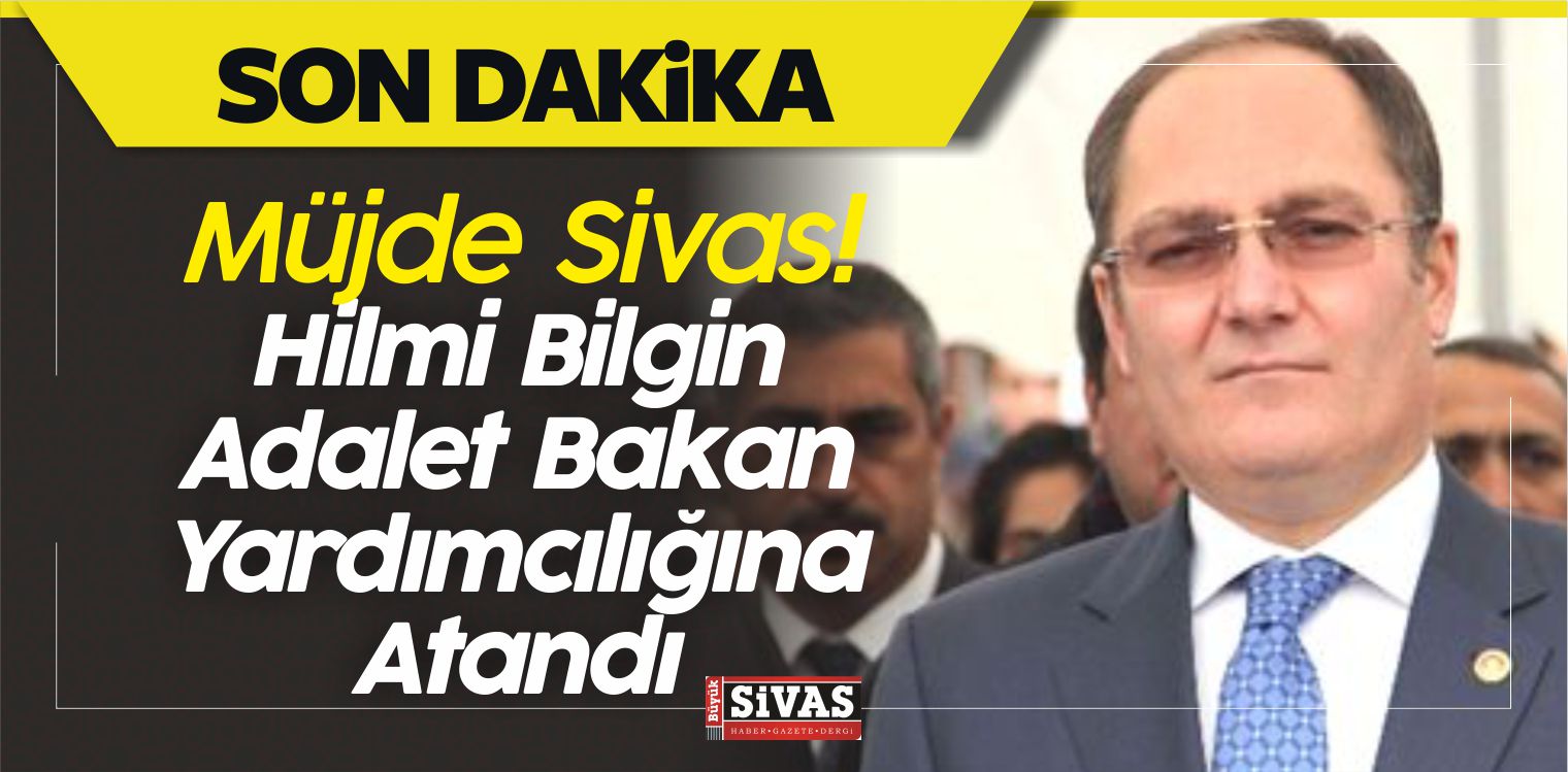 Sivas E. Milletvekili Avukat Hilmi Bilgin Adalet Bakan Yardımcısı Oldu