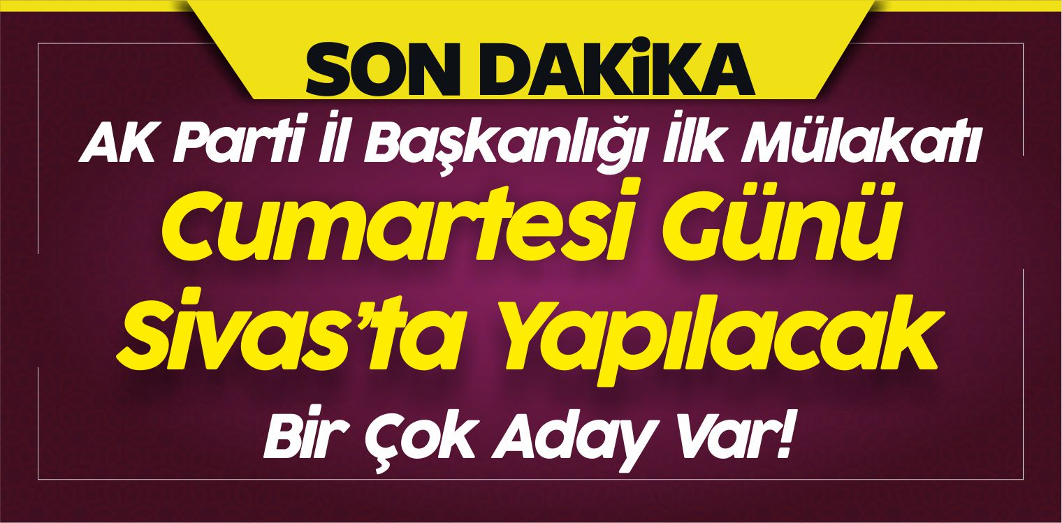 AK Parti Sivas il Başkanlığı Mülakatı Cumartesi Sivas’ta Yapılacak