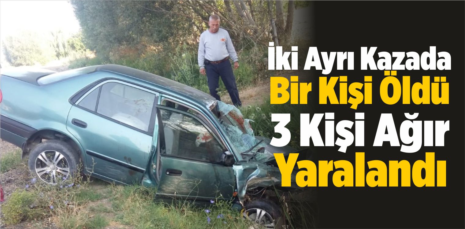 İki Ayrı Trafik Kazasında Bir Kişi Öldü, 3 Kişi Ağır Yaralandı