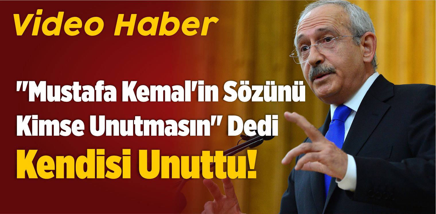 “Mustafa Kemal’in Sözünü Kimse Unutmasın” Dedi, Kendisi Unuttu!