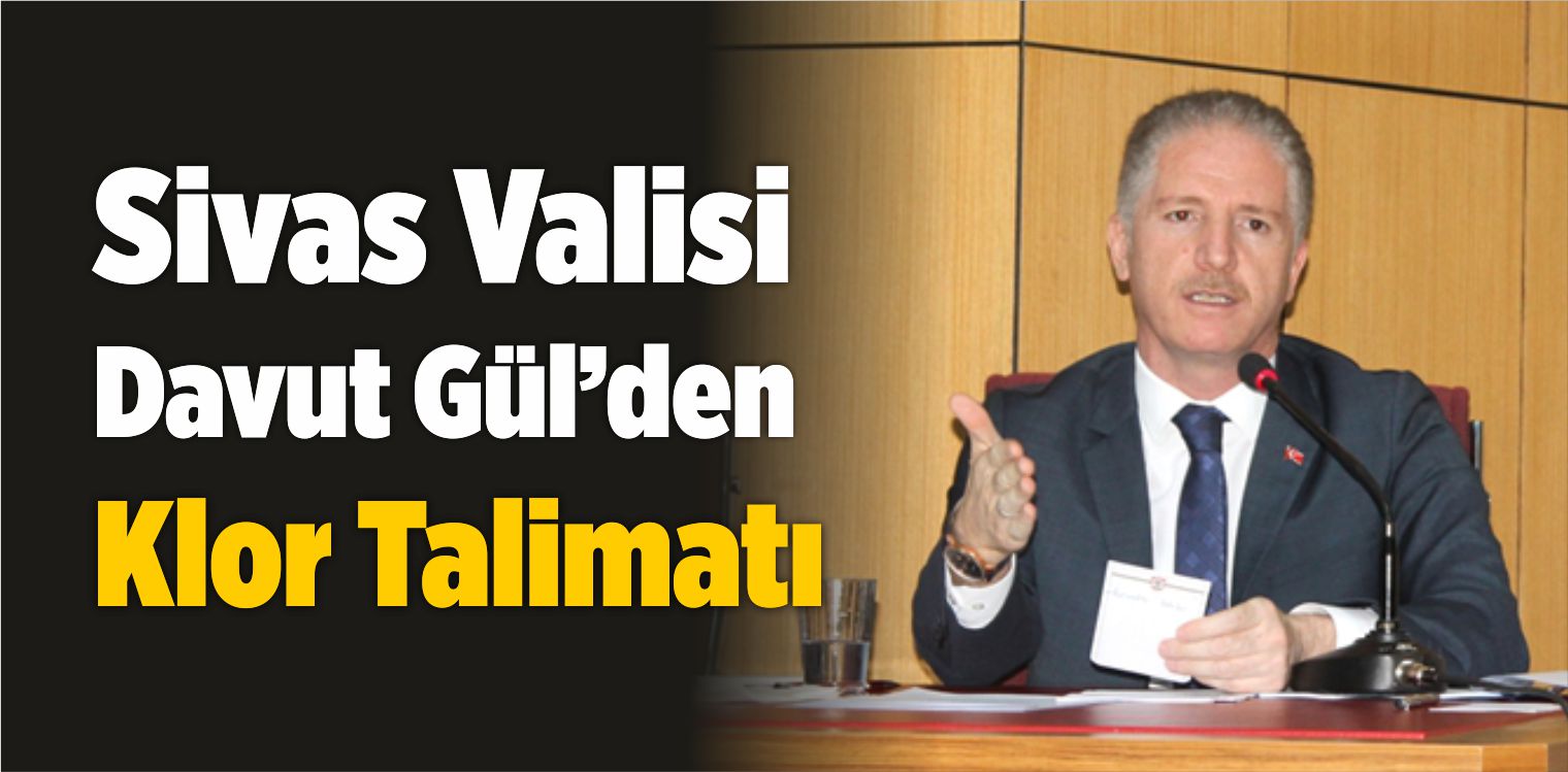 Sivas Valisi Davut Gül´den Klor Talimatı