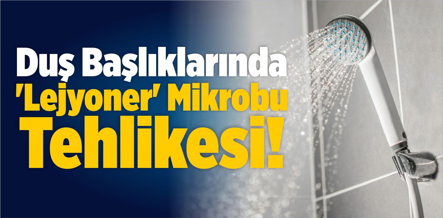 Duş Başlıklarında ‘Lejyoner’ Mikrobu Tehlikesi