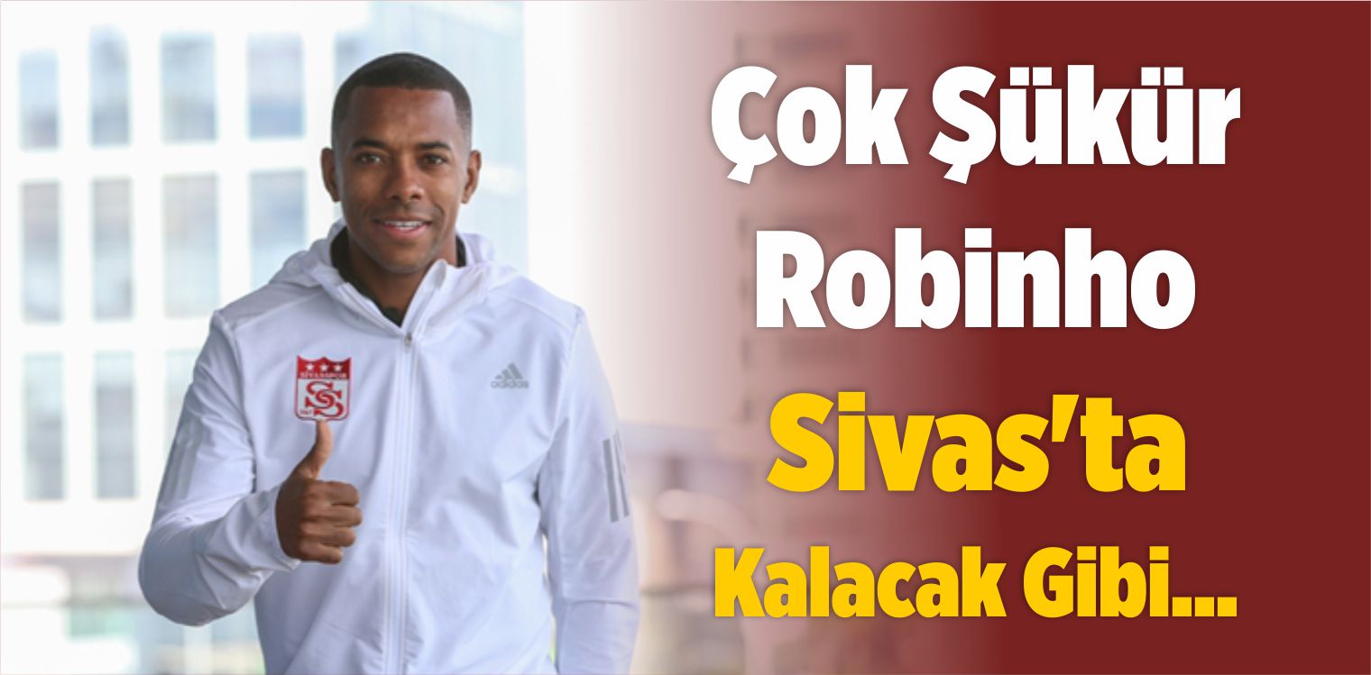 Çok Şükür Robinho Sivas’ta Kalacak Gibi…