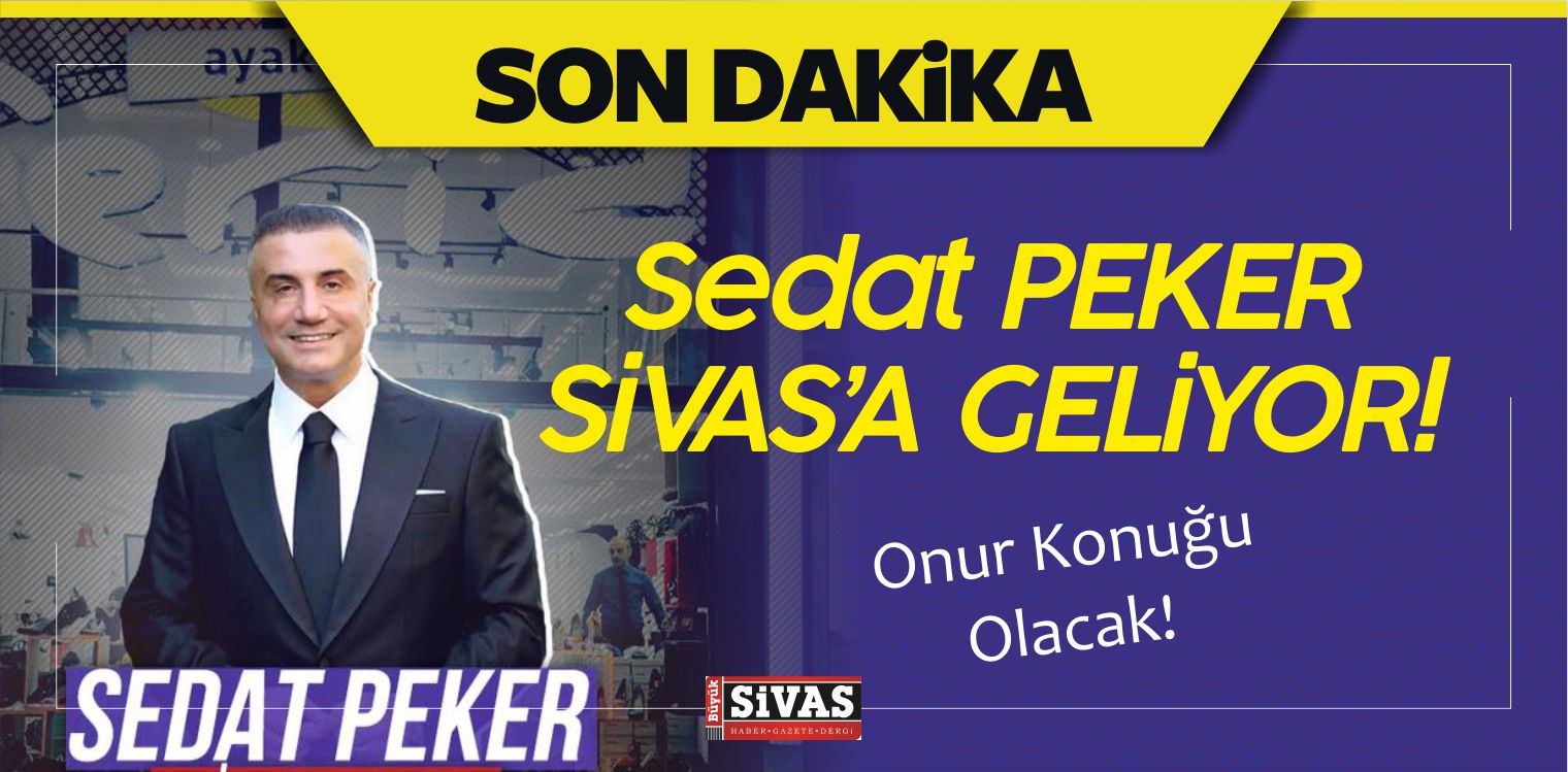 Sedat Peker Sivas’a Geliyor! Perşembe Günü Saat 18.00’da Açılış Yapacak
