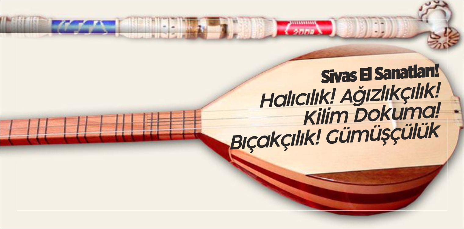 Sivas El Sanatları! Halıcılık! Ağızlıkçılık! Kilim Dokuma! Bıçakçılık! Gümüşçülük