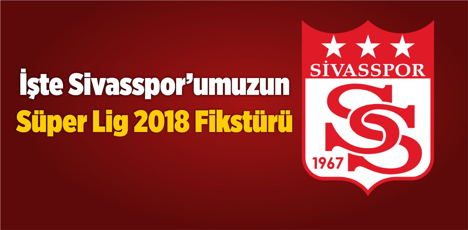 Spor Toto Süper Lig Fikstür 2018 – İşte Sivasspor’un Fikstürü!