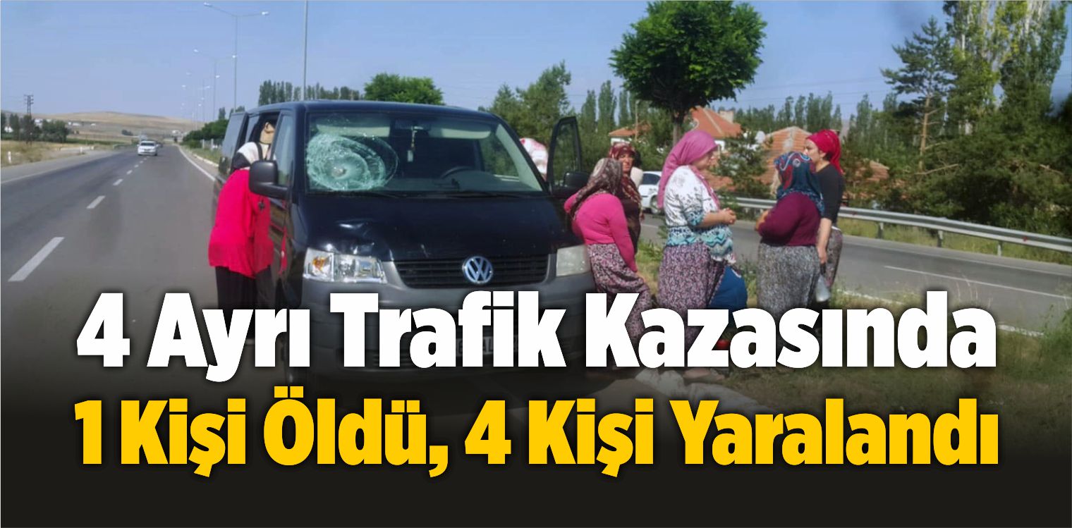 4 Ayrı Trafik Kazasında 1 Kişi Öldü, 4 Kişi Yaralandı