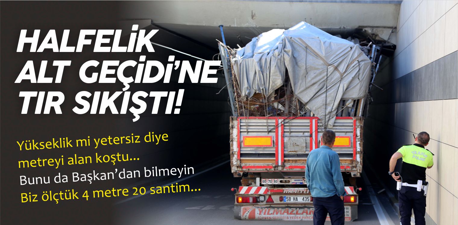 Halifelik Alt Geçidine Tır Sıkıştı! Yükseklik 4 metre 20 Santim